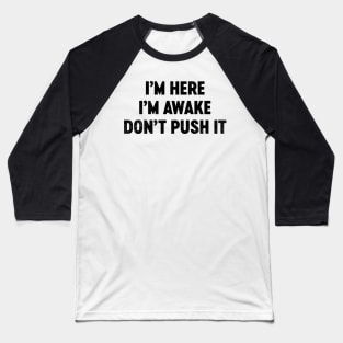 I'm Here I'm Awake Don't Push It (Black) Funny Baseball T-Shirt